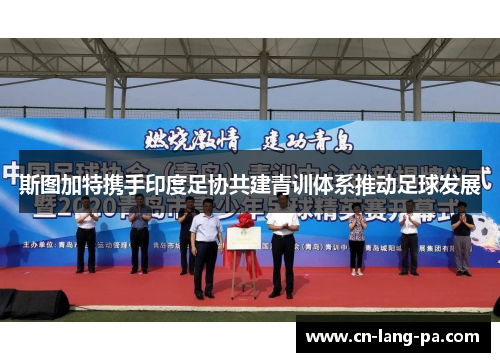 斯图加特携手印度足协共建青训体系推动足球发展