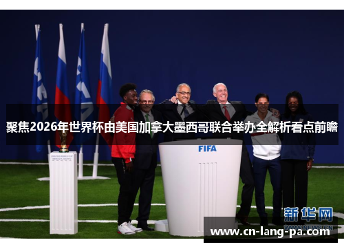 聚焦2026年世界杯由美国加拿大墨西哥联合举办全解析看点前瞻 聚焦2026年世界杯由美国加拿大墨西哥联合举办全解析看点前瞻