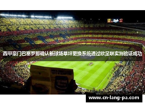 西甲豪门巴塞罗那确认新球场草坪更换系统通过欧足联实测验证成功