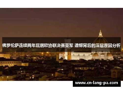 佛罗伦萨连续两年屈居欧协联决赛亚军 遗憾背后的深层原因分析