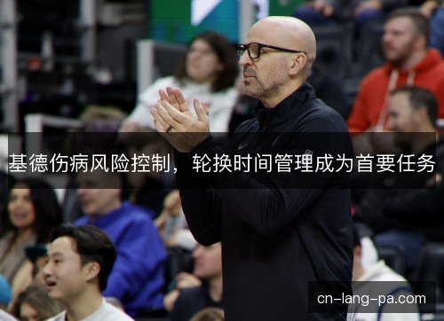 基德伤病风险控制，轮换时间管理成为首要任务